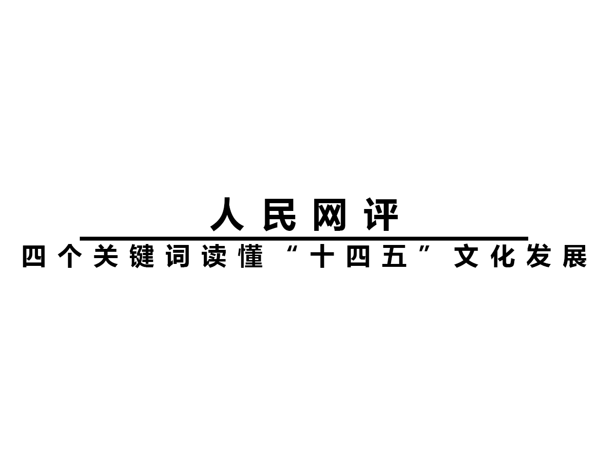 人民网评：四个关键词读懂“十四五”文化发展