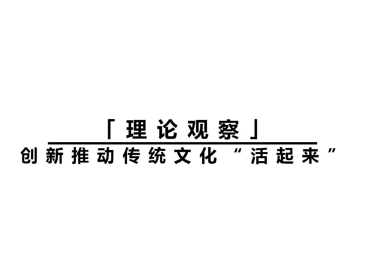 「理论观察」创新推动传统文化“活起来”